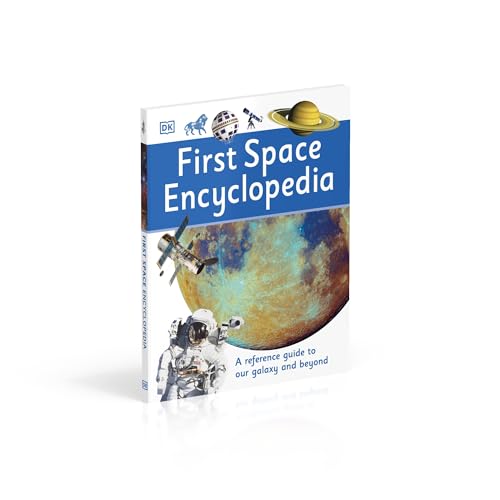 First Space Encyclopedia: A Reference Guide to Our Galaxy and Beyond (DK First Reference)