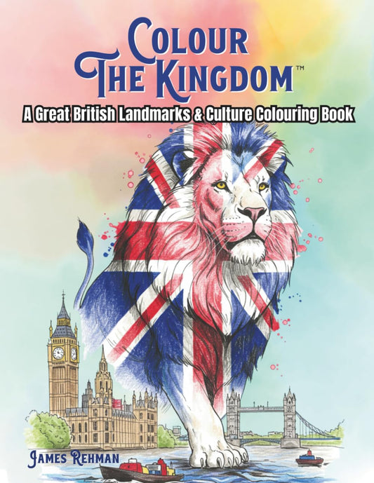 Colour the Kingdom: A Great British Landmarks & Culture Colouring Book: Castles, Dragons, Wildlife, and Fun Facts About the UK – An Educational Colouring Adventure for Kids and Adults