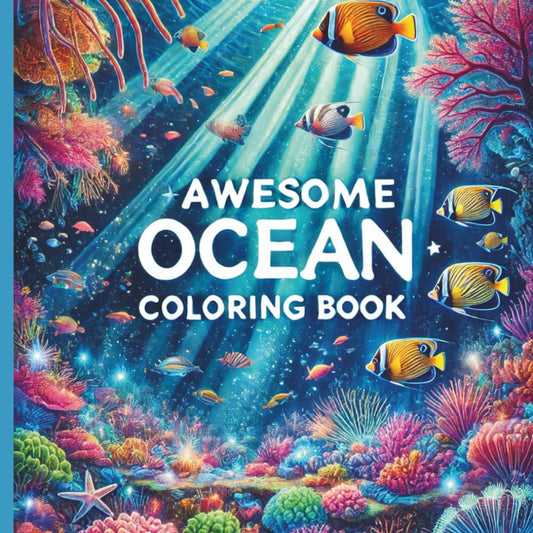 Awesome Ocean Coloring Book: Activity Book For Teens and Adults With Fascinating Underwater Sea Creatures Having Fun Under the Water