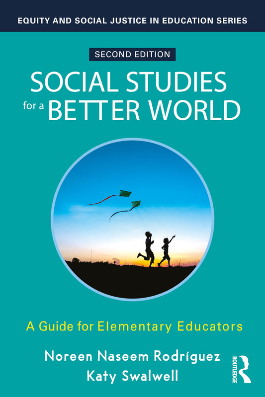 Social Studies for a Better World: A Guide for Elementary Educators (Equity and Social Justice in Education Series)
