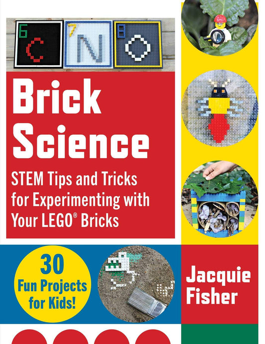 Brick Science: STEM Tips and Tricks for Experimenting with Your LEGO Bricks―30 Fun Projects for Kids!