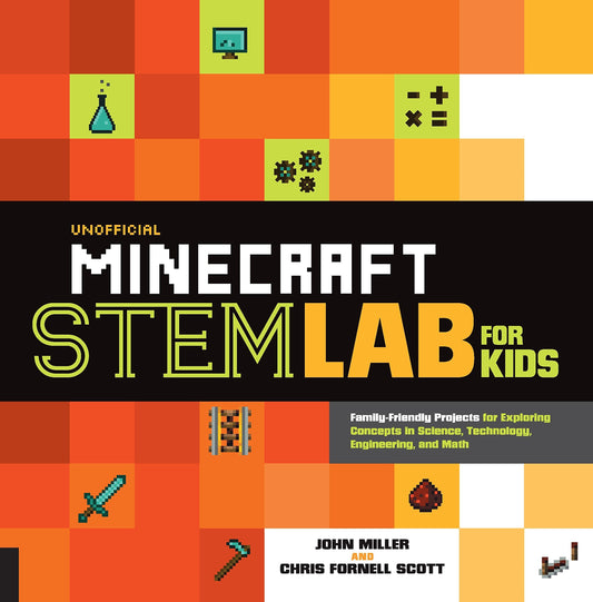 Unofficial Minecraft STEM Lab for Kids: Family-Friendly Projects for Exploring Concepts in Science, Technology, Engineering, and Math (Volume 16)