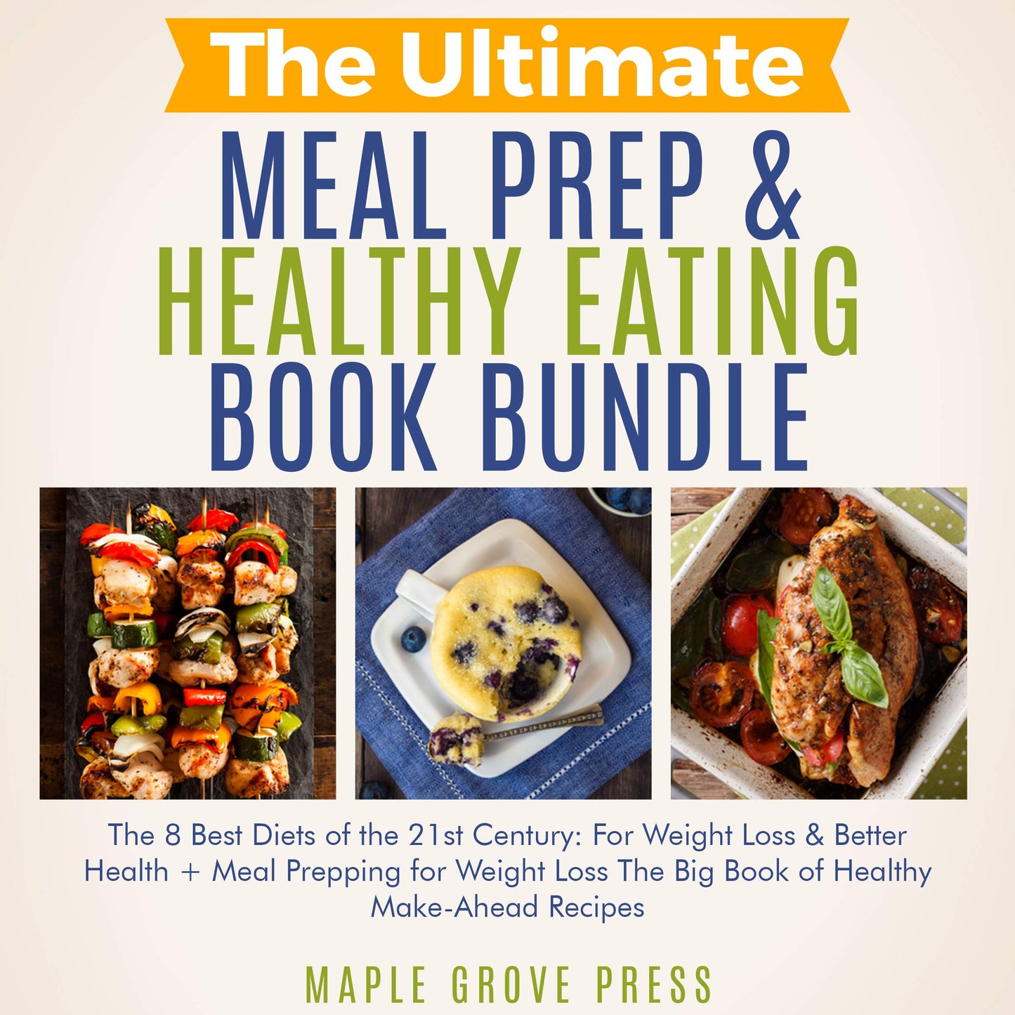 The Ultimate Meal Prep & Healthy Eating Book Bundle: The 8 Best Diets of the 21st Century: For Weight Loss, Anti-Aging & Better Health + Meal Prepping for Weight Loss: The Big Book of Healthy Recipes