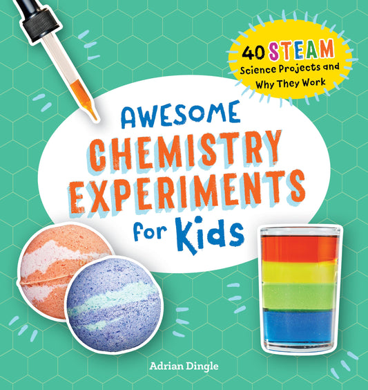 Awesome Chemistry Experiments for Kids: 40 STEAM Science Projects and Why They Work (Awesome STEAM Activities for Kids)